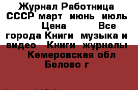 Журнал Работница СССР март, июнь, июль 1970 › Цена ­ 300 - Все города Книги, музыка и видео » Книги, журналы   . Кемеровская обл.,Белово г.